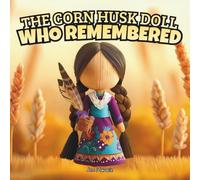 The Corn Husk Doll Who Remembered: A Mohawk Indigenous Corn Husk Doll Story About Identity, Tradition, and Belonging