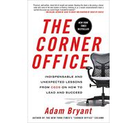 Corner Office: Indispensable and Unexpected Lessons from Ceos on How to Lead and Succeed