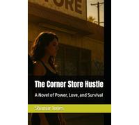 The Corner Store Hustle: A Novel of Power, Love, and Survival