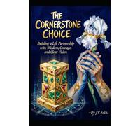 THE CORNERSTONE CHOICE: Building a Life Partnership with Wisdom, Courage, and Clear Vision (Hard Life Problems Worth Solving)