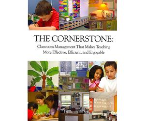 The Cornerstone: Classroom Management That Makes Teaching More Effective, Efficient, and Enjoyable