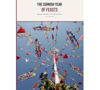 The Cornish Year of Feasts: The real festival year - wassails to Allantide, honestly dated and worth the journey (The Cornwall Shelf)