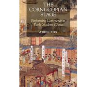 The Cornucopian Stage: Performing Commerce in Early Modern China: 140 (Harvard-Yenching Institute Monograph Series)