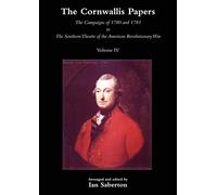 The Cornwallis Papers Vol 4 The Campaigns of 1780 and 1781 in The Southern Theatre of the American Revolutionary War