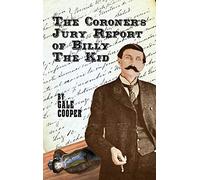 The Coroner's Jury Report of Billy The Kid: The Inquest That Sealed The Fame of Billy Bonney And Pat Garrett