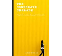The Corporate Charade: Why Not Just Be Yourself At Work?