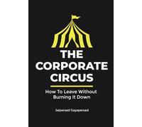 The Corporate Circus: How to leave without burning it down!