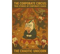 The Corporate Circus: True Stories of Corporate Chaos