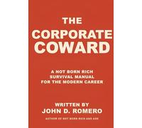 THE CORPORATE COWARD: A NOT BORN RICH SURVIVAL MANUAL FOR THE MODERN CAREER (THE NOT BORN RICH SERIES: Four books. One mission. Everything they never taught you.)