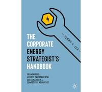 The Corporate Energy Strategist’s Handbook: Frameworks to Achieve Environmental Sustainability and Competitive Advantage