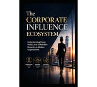 The Corporate Influence Ecosystem: Understanding Power, Politics, and Stakeholder Dynamics in Modern Organizations | How to Handle Toxic Bosses, ... Mental Health | Influence Stakeholders Easily