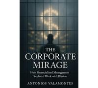 The Corporate Mirage: How Financialized Management Replaced Work with Illusion