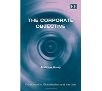 The Corporate Objective (Corporations, Globalisation and the Law series)