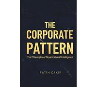The Corporate Pattern: The Philosophy of Organizational Intelligence (The Organizational Intelligence Series)