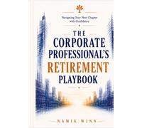The Corporate Professional's Retirement Playbook: Navigating Your Next Chapter with Confidence