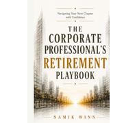 The Corporate Professional's Retirement Playbook: Navigating Your Next Chapter with Confidence