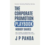 The Corporate Promotion Playbook Nobody Shares: Understanding bell curves, calibrations, and why high performers stay stuck (Career Anxiety Reality ... Promotions, Performance & Workplace Politics)