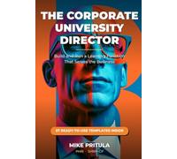 The Corporate University Director: Build and Run a Learning Function That Serves the Business