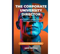 The Corporate University Director: Build and Run a Learning Function That Serves the Business