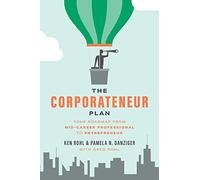 The Corporateneur Plan: Your Roadmap From Mid-Career Professional to Entrepreneur