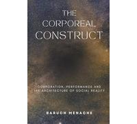 The Corporeal Construct: Corporation, Performance and the Architecture of Social Reality