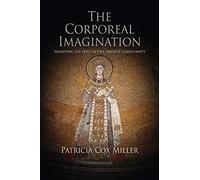 The Corporeal Imagination: Signifying the Holy in Late Ancient Christianity (Divinations: Rereading Late Ancient Religion)