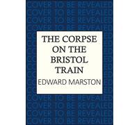 The Corpse on the Bristol Train : The final case for the bestselling Railway Detective