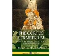 The Corpus Hermeticum: Initiation into Hermetics, The Hermetica of Hermes Trismegistus
