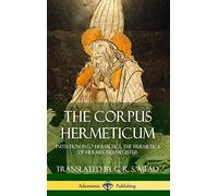 The Corpus Hermeticum: Initiation into Hermetics, The Hermetica of Hermes Trismegistus (Hardcover)