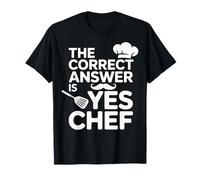 The Correct Answer is Yes Chef Cooking Humor T-Shirt