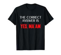 The Correct Answer is Yes Ma'am T-Shirt