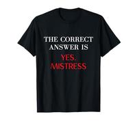 The Correct Answer is Yes Mistress T-Shirt