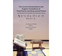 The Correct Interpretations and English Translations of Tang Poems and Song Lyrical Poems - Accompanied with Calligraphy and Vernacular Chinese: 唐宋詩詞正解並英譯 附書法白話