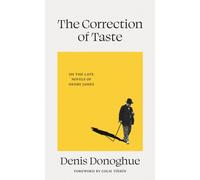 The Correction of Taste : The Late Fiction of Henry James