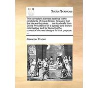 The Corrector's Earnest Address to the Inhabitants of Great-Britain. Shewing That the Late Earthquakes, ... Are Loud Calls from Divine Providence for ... Honest Designs for That Purpose. ...