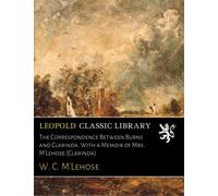 The Correspondence Between Burns and Clarinda. With a Memoir of Mrs. M'Lehose (Clarinda)