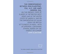 The Correspondence between John Gladstone, Esq., M.P., and James Cropper, Esq.