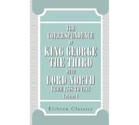 The Correspondence of King George the Third with Lord North from 1768 to 1783: Volume 1