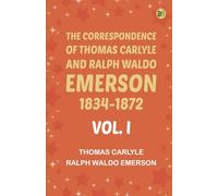 The Correspondence of Thomas Carlyle and Ralph Waldo Emerson, 1834-1872, Vol. I