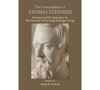 The Correspondence of Thomas Stephens: Revolutionising Welsh Scholarship in the Mid-Nineteenth Century through Knowledge Exchange: 23 (Celtic Studies Publications)