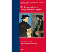 The Correspondence of Zwingli and Oecolampadius: Translated and Introduced by Nigel Harris and Sharon Van Dijk: 248 (Studies in Medieval and Reformation Traditions)