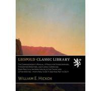 The Correspondent's Manual; A Praxis for Stenographers, Typewriter Operators, and Clerks; Comprising Some Practical Information on Letter Taking and Letter Writing - Hints How to Do It