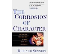 The Corrosion of Character - The Personal Consequence of Work in the New Capitalism (Paper): The Personal Consequences of Work in the New Capitalism