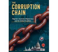 THE CORRUPTION CHAIN: Nigeria's Systemic Kleptocracy and Its Global Enablers.