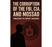 The Corruption of the FBI, CIA, and Mossad: Unmasking the Empire’s Watchdogs (Social Justice)