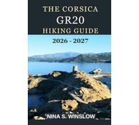 THE CORSICA GR20 HIKING GUIDE 2026 - 2027: High Mountain Passes, Rugged Ridges, and the Ultimate Challenge on Europe’s Most Demanding Trail (The Ultimate Hiking Guide Series)