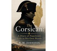 The Corsican: A Diary of Napoleon's Life in His Own Words