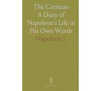 The Corsican: A Diary of Napoleon's Life in His Own Words