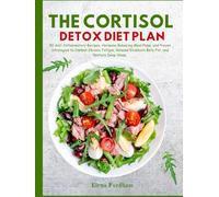 THE CORTISOL DETOX DIET PLAN: 50 Anti-Inflammatory Recipes, Hormone Balancing Meal Plans, and Proven Strategies to Combat Chronic Fatigue, Release Stubborn Belly Fat, and Restore Deep Sleep.