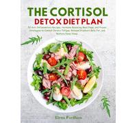 THE CORTISOL DETOX DIET PLAN: 50 Anti-Inflammatory Recipes, Hormone Balancing Meal Plans, and Proven Strategies to Combat Chronic Fatigue, Release Stubborn Belly Fat, and Restore Deep Sleep.